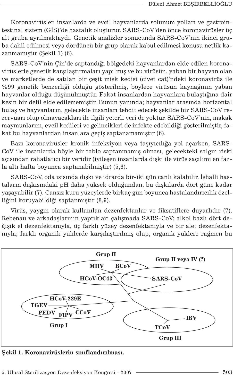 Genetik analizler sonucunda SARS-CoV nin ikinci gruba dahil edilmesi veya dördüncü bir grup olarak kabul edilmesi konusu netlik kazanmamıştır (Şekil 1) (6).