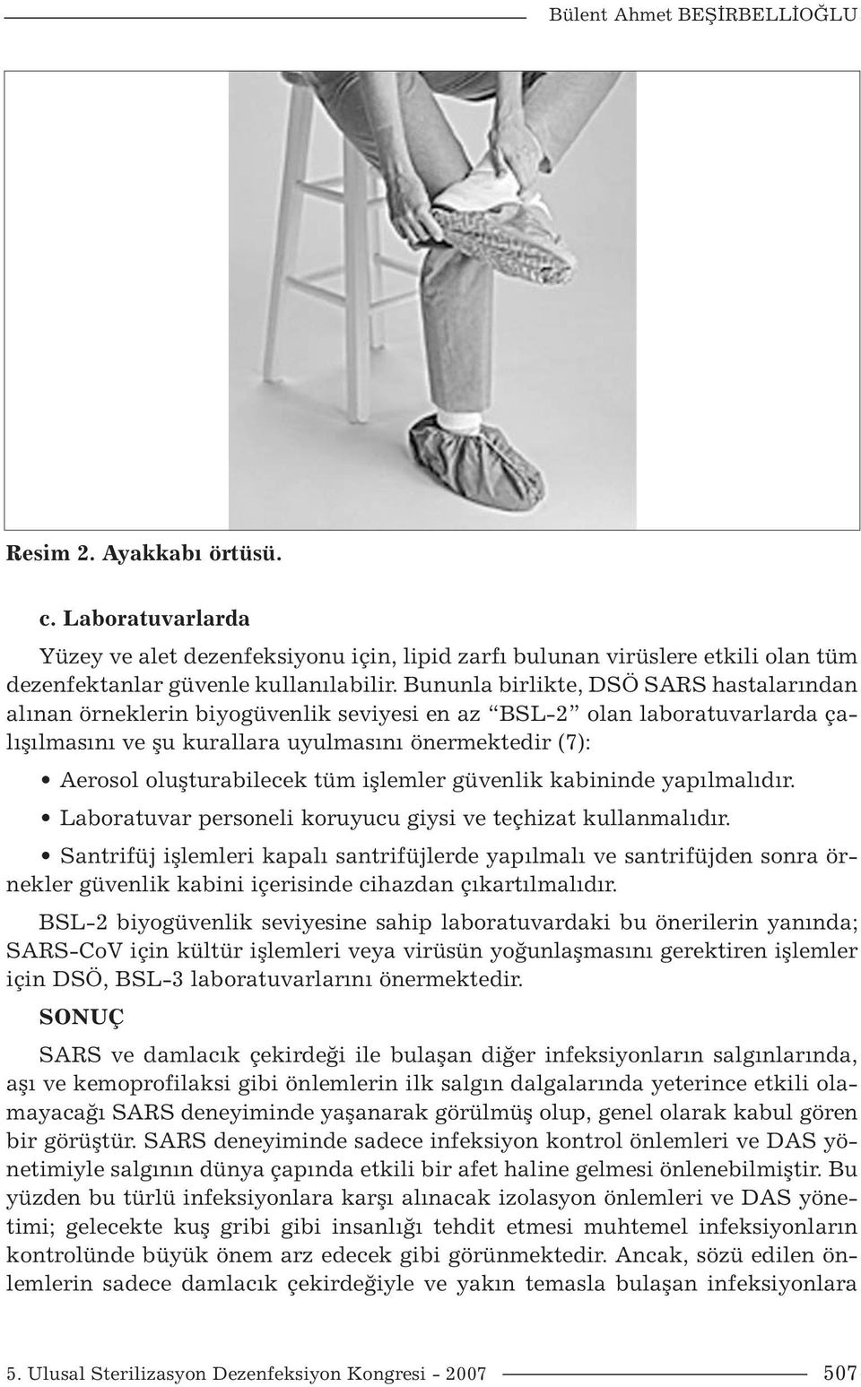 tüm işlemler güvenlik kabininde yapılmalıdır. Laboratuvar personeli koruyucu giysi ve teçhizat kullanmalıdır.