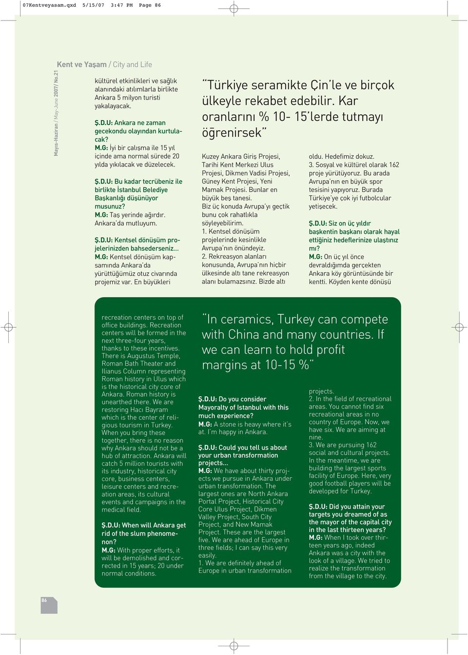 G: yi bir çal flma ile 15 y l içinde ama normal sürede 20 y lda y k lacak ve düzelecek. fi.d.u: Bu kadar tecrübeniz ile birlikte stanbul Belediye Baflkanl düflünüyor musunuz? M.G: Tafl yerinde a rd r.