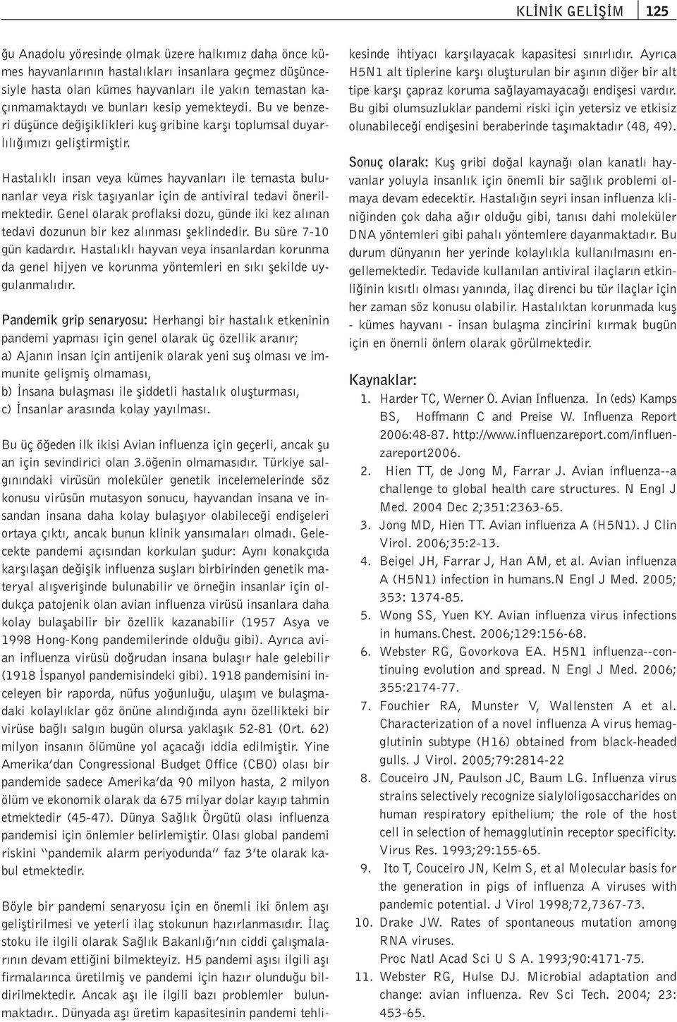 Hastal kl insan veya kümes hayvanlar ile temasta bulunanlar veya risk tafl yanlar için de antiviral tedavi önerilmektedir.