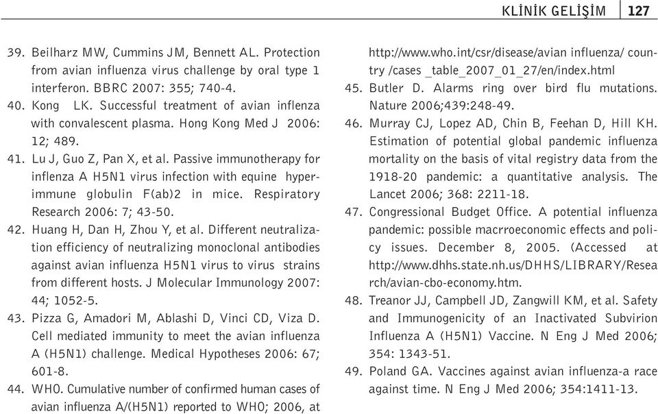 Passive immunotherapy for inflenza A H5N1 virus infection with equine hyperimmune globulin F(ab)2 in mice. Respiratory Research 2006: 7; 43-50. 42. Huang H, Dan H, Zhou Y, et al.