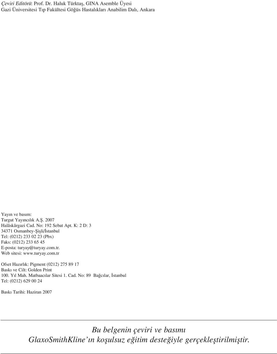 2007 Halâskârgazi Cad. No: 192 Sebat Apt. K: 2 D: 3 34371 Osmanbey-fiiflli/ stanbul Tel: (0212) 233 02 23 (Pbx) Faks: (0212) 233 65 45 E-posta: turyay@turyay.com.