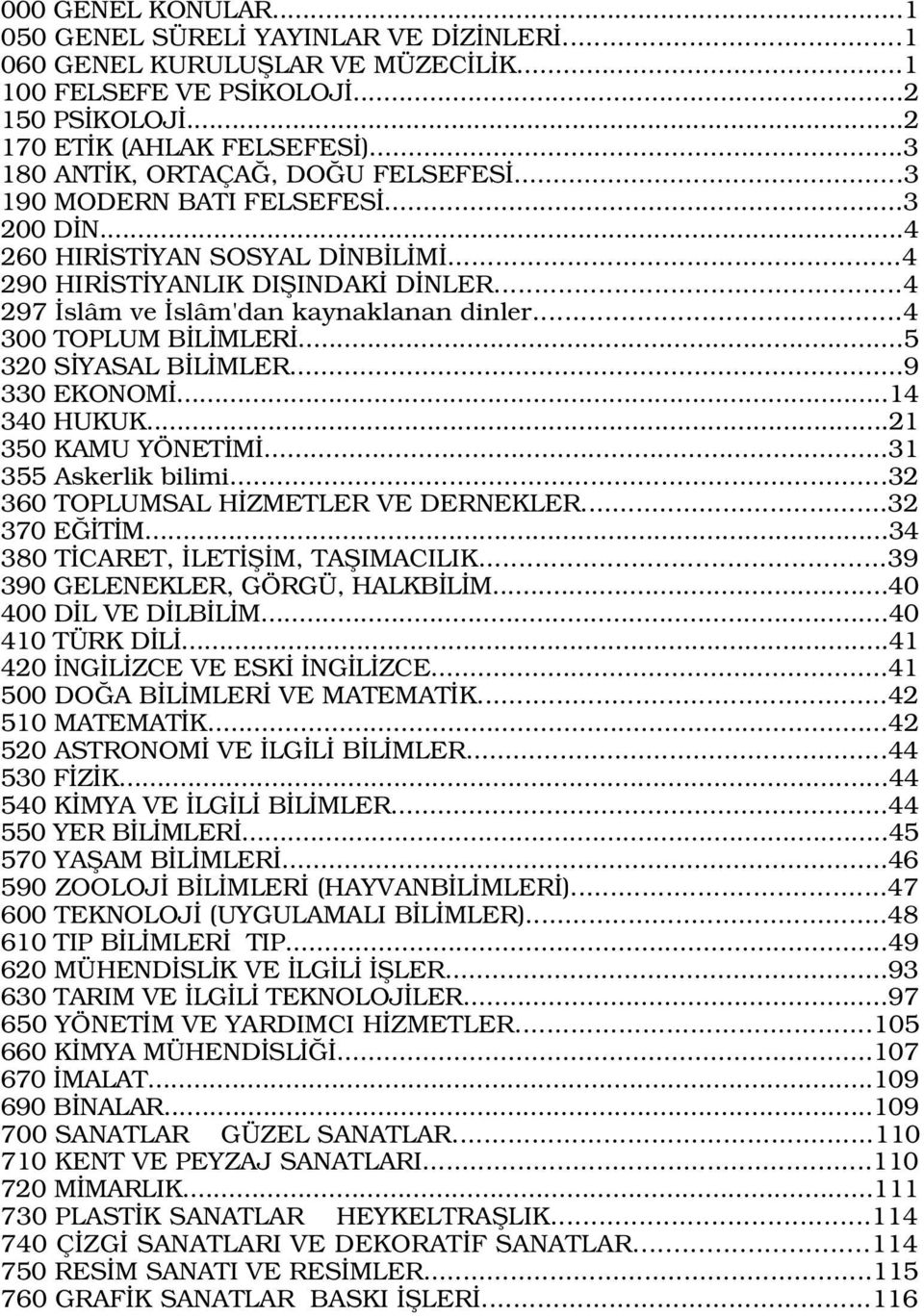 ..4 300 TOPLUM B L MLER...5 320 S YASAL B L MLER...9 330 EKONOM...14 340 HUKUK...21 350 KAMU YÖNET M...31 355 Askerlik bilimi...32 360 TOPLUMSAL H ZMETLER VE DERNEKLER...32 370 E T M.