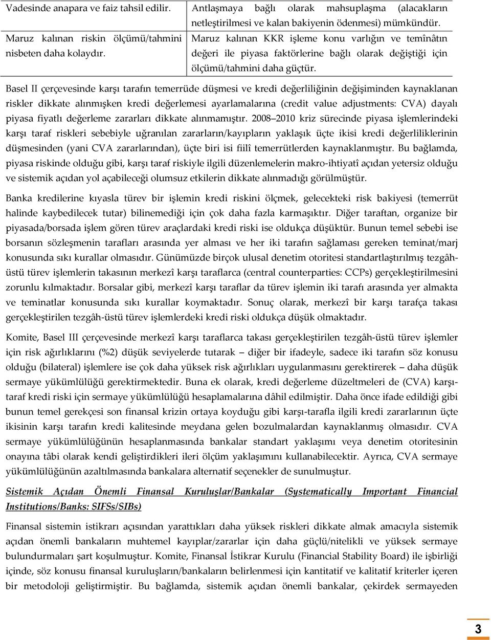 Basel II çerçevesinde karşı tarafın temerrüde düşmesi ve kredi değerliliğinin değişiminden kaynaklanan riskler dikkate alınmışken kredi değerlemesi ayarlamalarına (credit value adjustments: CVA)