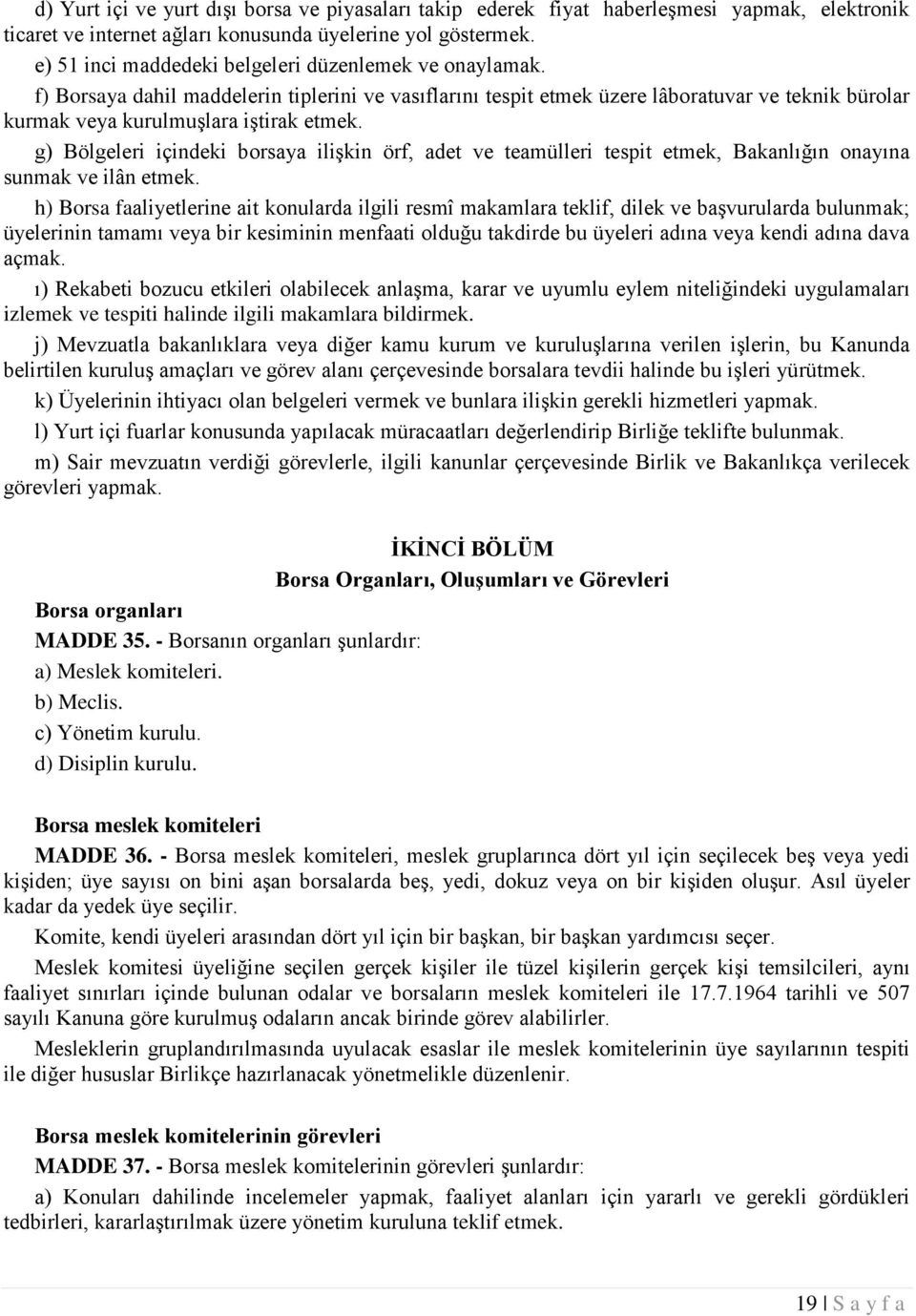 g) Bölgeleri içindeki borsaya ilişkin örf, adet ve teamülleri tespit etmek, Bakanlığın onayına sunmak ve ilân etmek.