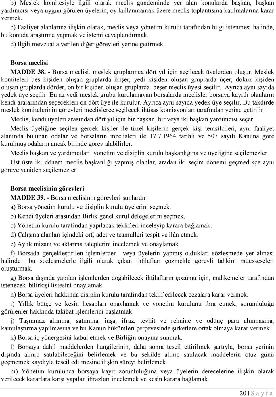 d) İlgili mevzuatla verilen diğer görevleri yerine getirmek. Borsa meclisi MADDE 38. - Borsa meclisi, meslek gruplarınca dört yıl için seçilecek üyelerden oluşur.