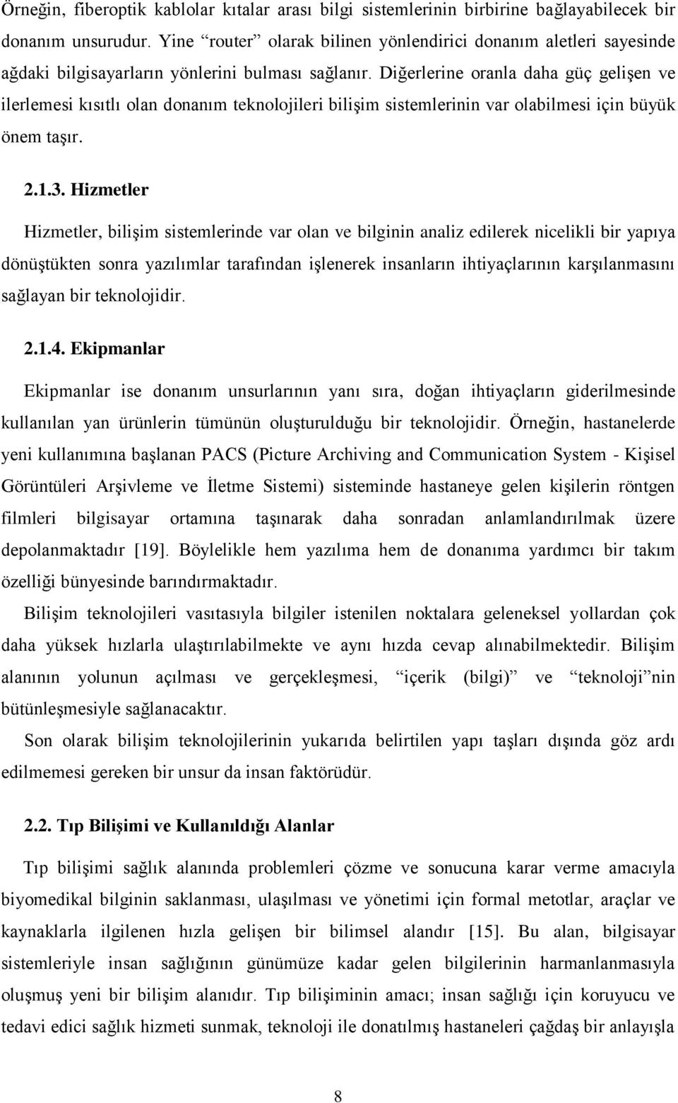 Diğerlerine oranla daha güç gelişen ve ilerlemesi kısıtlı olan donanım teknolojileri bilişim sistemlerinin var olabilmesi için büyük önem taşır. 2.1.3.