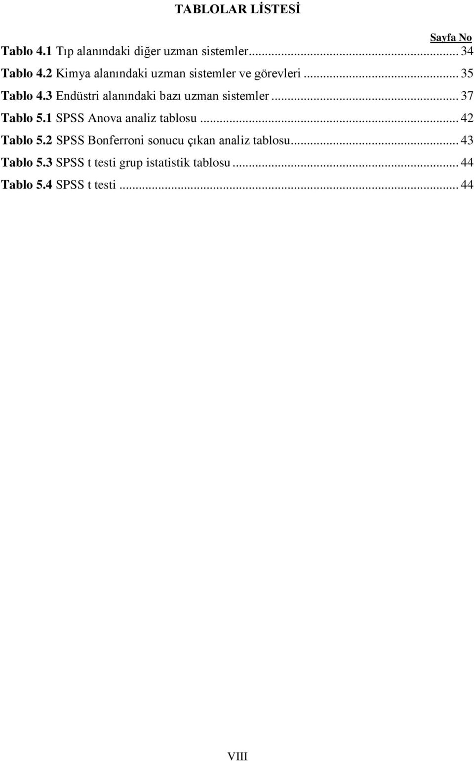 3 Endüstri alanındaki bazı uzman sistemler... 37 Tablo 5.1 SPSS Anova analiz tablosu... 42 Tablo 5.