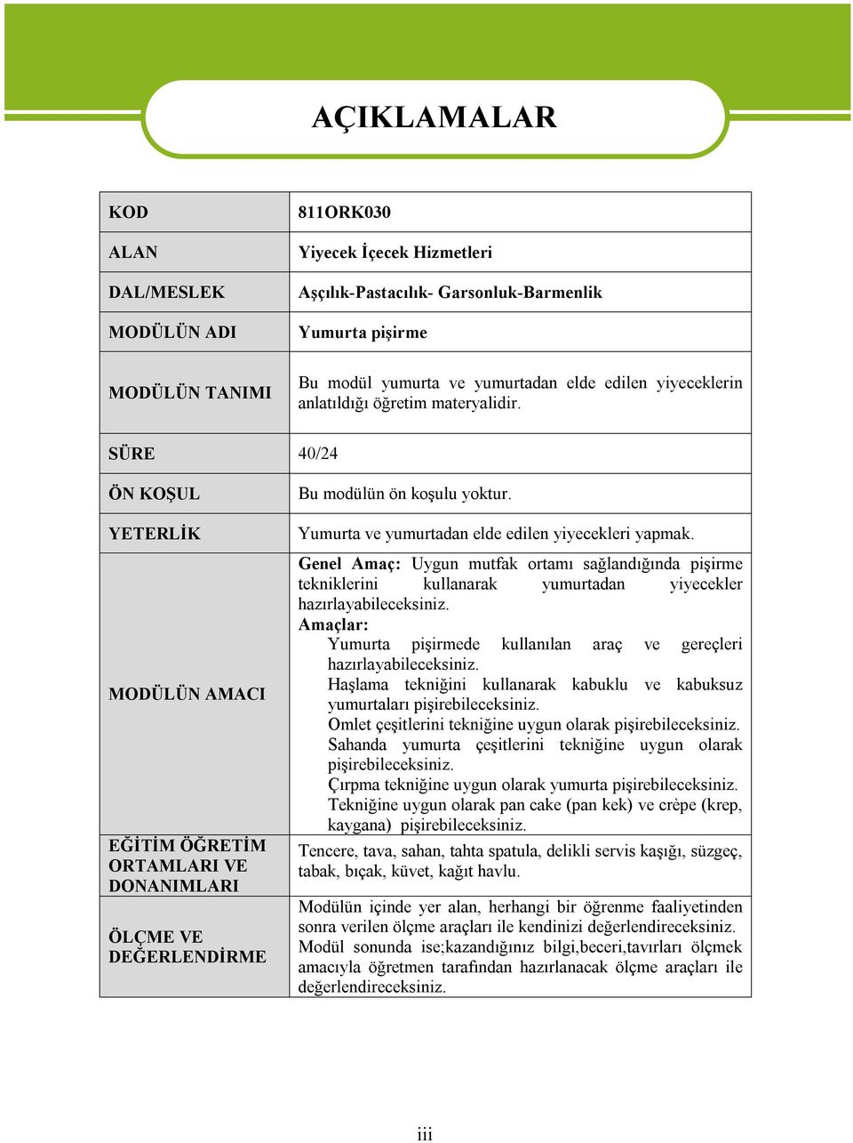 Yumurta ve yumurtadan elde edilen yiyecekleri yapmak. Genel Amaç: Uygun mutfak ortamı sağlandığında pişirme tekniklerini kullanarak yumurtadan yiyecekler hazırlayabileceksiniz.