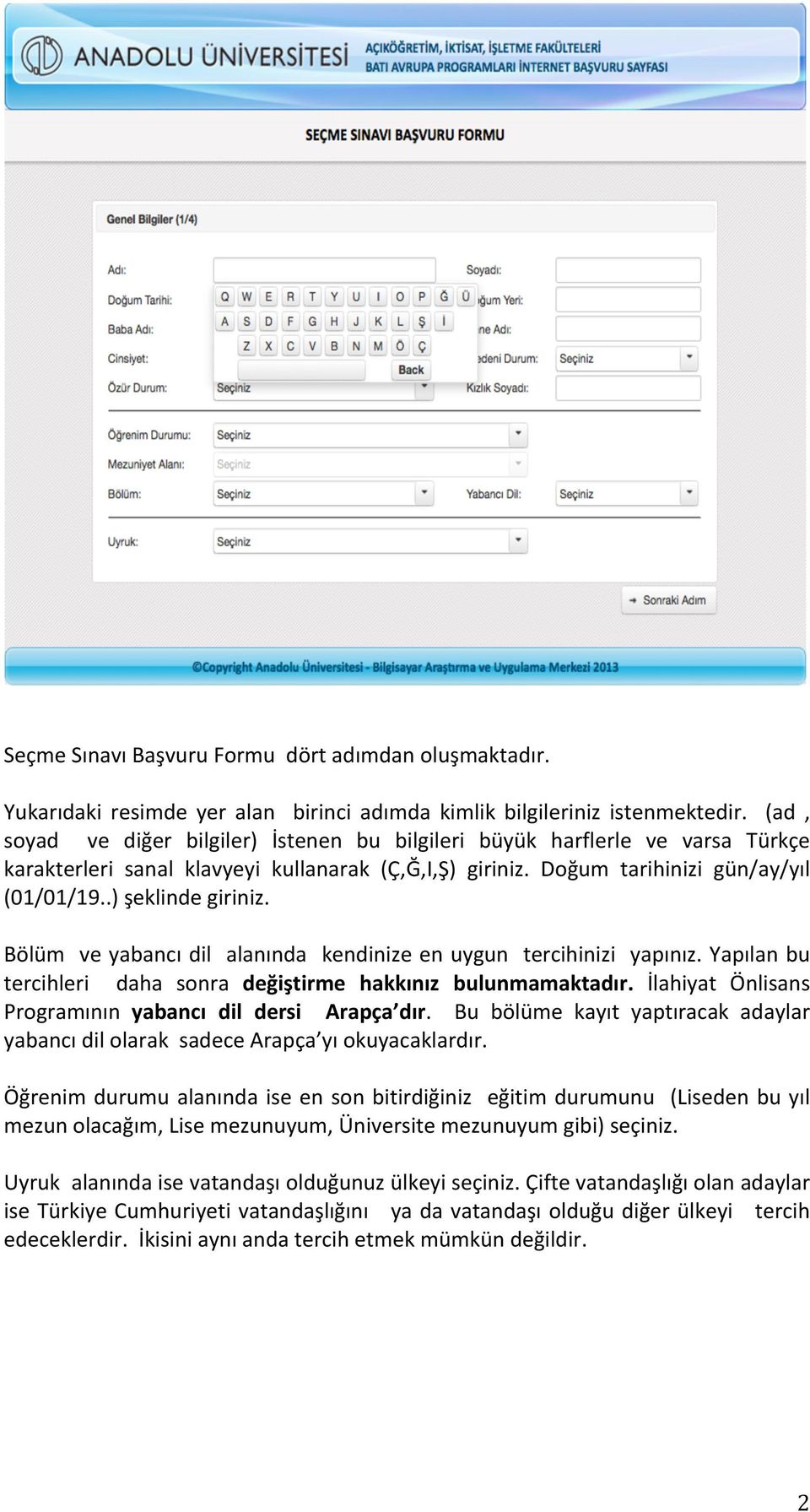 Bölüm ve yabancı dil alanında kendinize en uygun tercihinizi yapınız. Yapılan bu tercihleri daha sonra değiştirme hakkınız bulunmamaktadır. İlahiyat Önlisans Programının yabancı dil dersi Arapça dır.