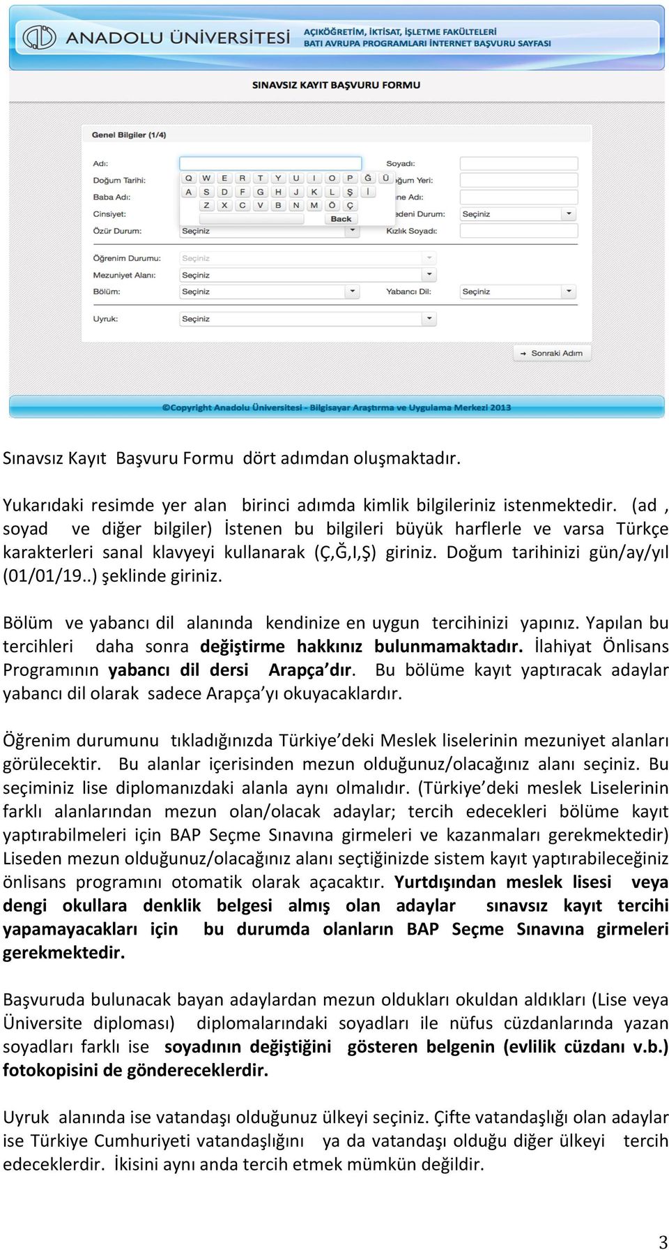 Bölüm ve yabancı dil alanında kendinize en uygun tercihinizi yapınız. Yapılan bu tercihleri daha sonra değiştirme hakkınız bulunmamaktadır. İlahiyat Önlisans Programının yabancı dil dersi Arapça dır.