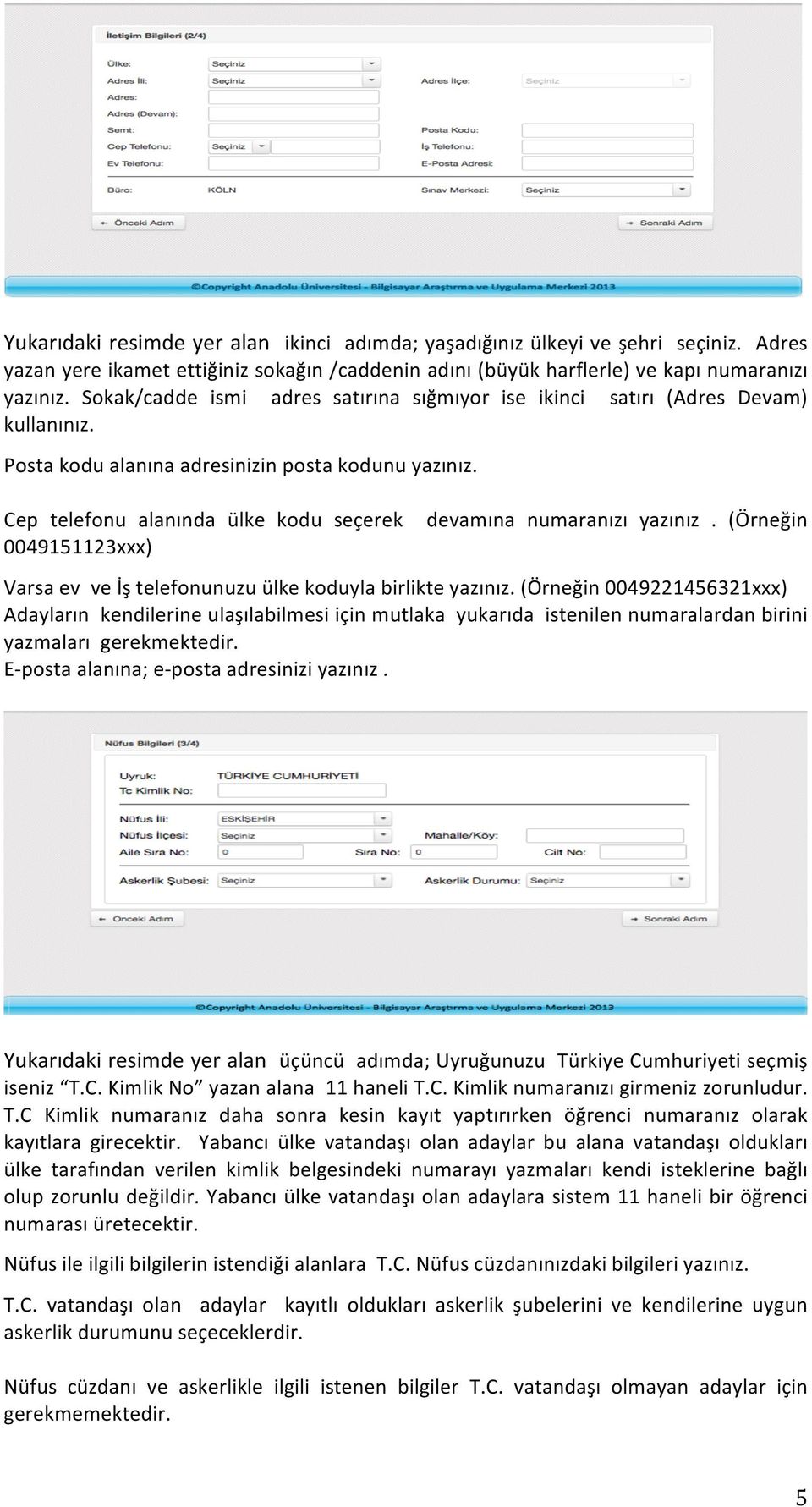 Cep telefonu alanında ülke kodu seçerek 0049151123xxx) devamına numaranızı yazınız. (Örneğin Varsa ev ve İş telefonunuzu ülke koduyla birlikte yazınız.