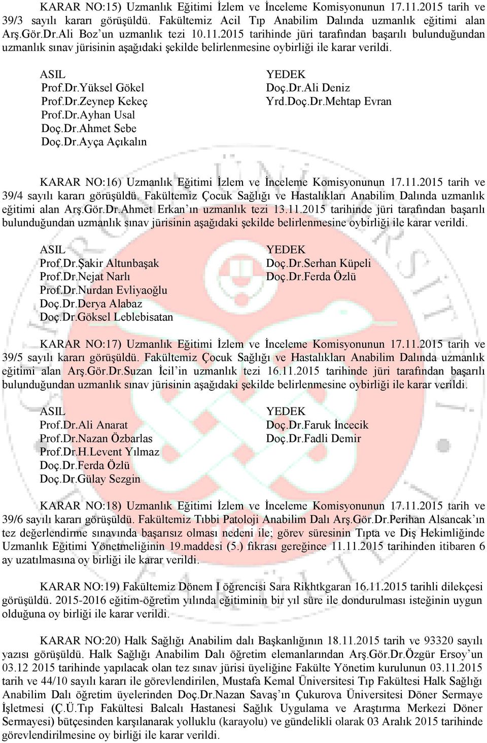 Dr.Zeynep Kekeç Prof.Dr.Ayhan Usal Doç.Dr.Ahmet Sebe Doç.Dr.Ayça Açıkalın Doç.Dr.Ali Deniz Yrd.Doç.Dr.Mehtap Evran KARAR NO:16) Uzmanlık Eğitimi Ġzlem ve Ġnceleme Komisyonunun 17.11.