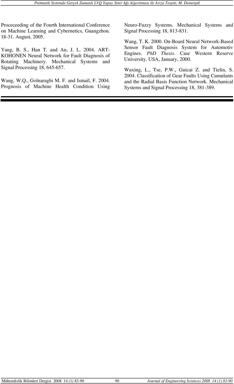 Prognosis of Machine Health Condition Using Neuro-Fuzzy Systems. Mechanical Systems and Signal Processing 18, 813-831. Wang, T. K. 2000.