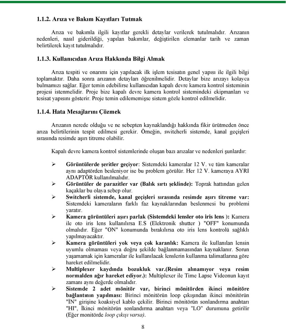 Kullanıcıdan Arıza Hakkında Bilgi Almak Arıza tespiti ve onarımı için yapılacak ilk iģlem tesisatın genel yapısı ile ilgili bilgi toplamaktır. Daha sonra arızanın detayları öğrenilmelidir.