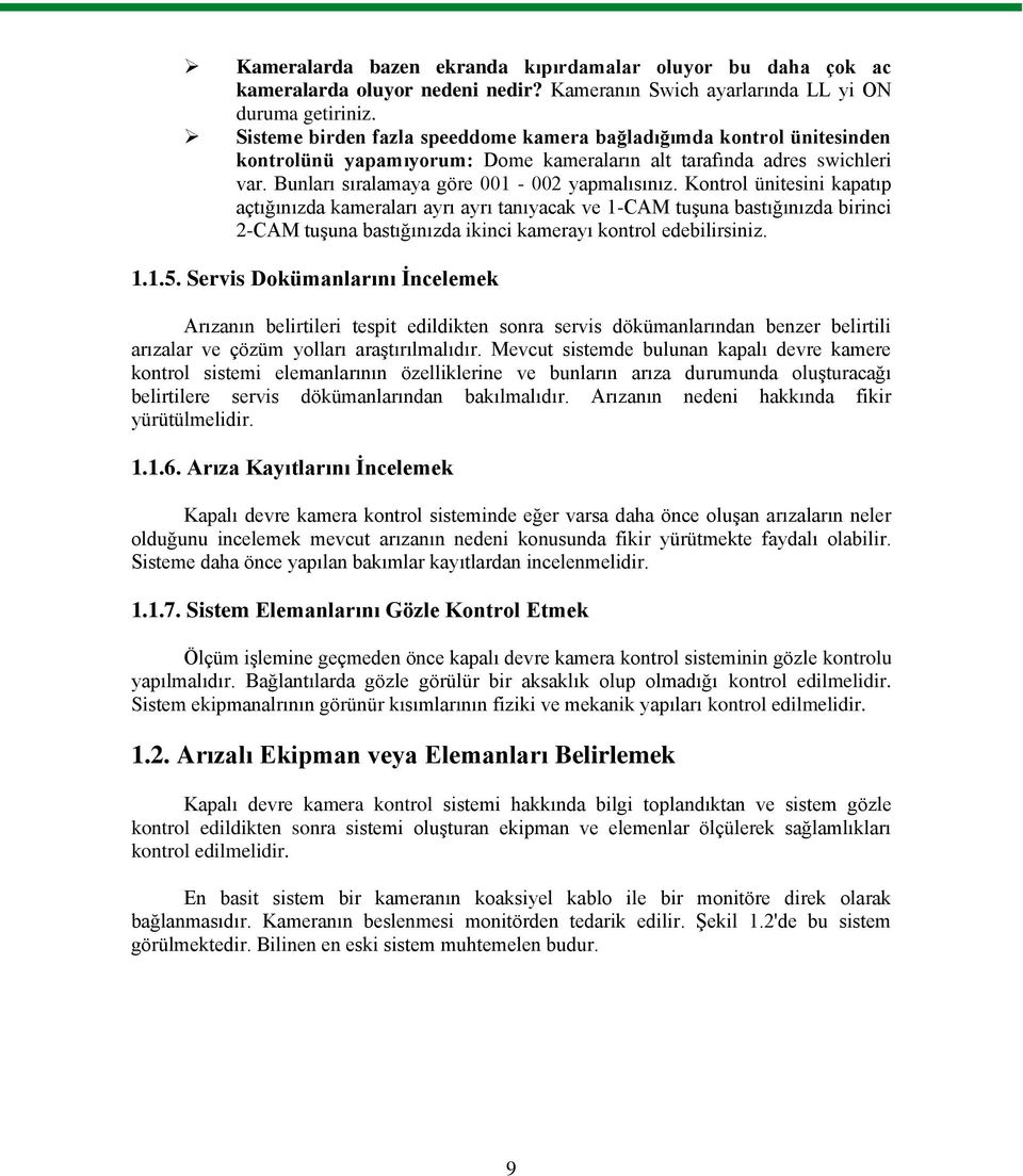 Kontrol ünitesini kapatıp açtığınızda kameraları ayrı ayrı tanıyacak ve 1-CAM tuģuna bastığınızda birinci 2-CAM tuģuna bastığınızda ikinci kamerayı kontrol edebilirsiniz. 1.1.5.