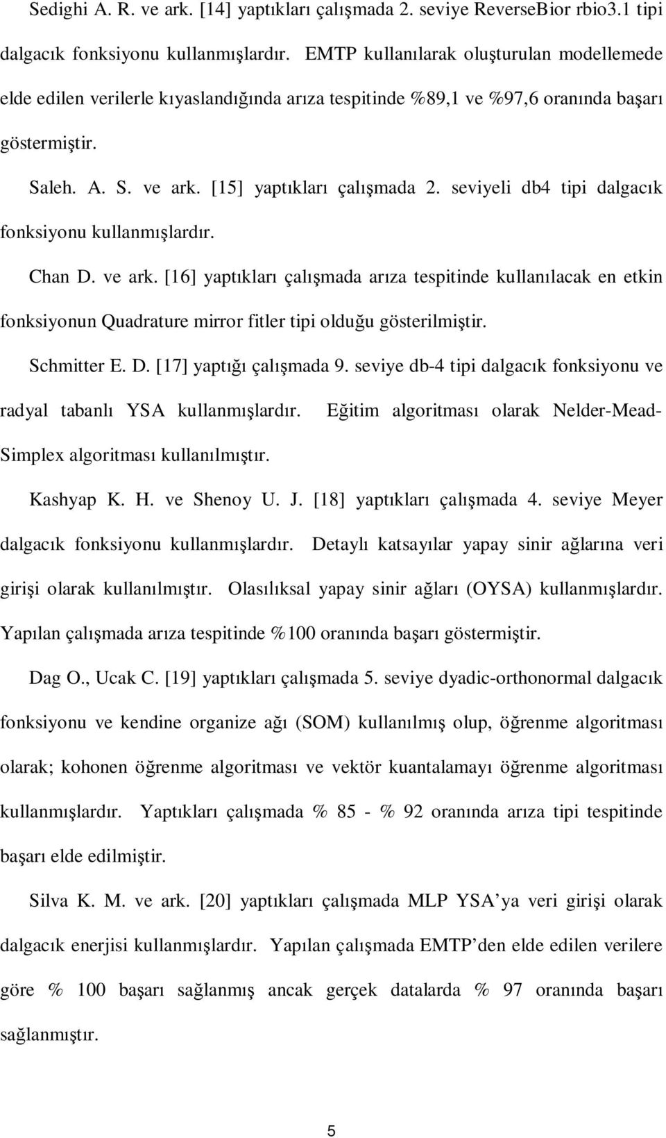 seviyeli db4 tipi dalgack fonksiyonu kullanmlardr. Chan D. ve ark. [16] yaptklar çalmada arza tespitinde kullanlacak en etkin fonksiyonun Quadrature mirror fitler tipi olduu gösterilmitir.