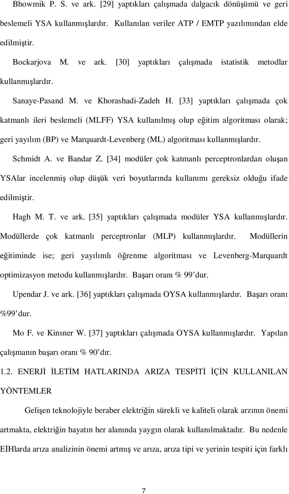 [33] yaptklar çalmada çok katmanl ileri beslemeli (MLFF) YSA kullanlm olup eitim algoritmas olarak; geri yaym (BP) ve Marquardt-Levenberg (ML) algoritmas kullanmlardr. Schmidt A. ve Bandar Z.