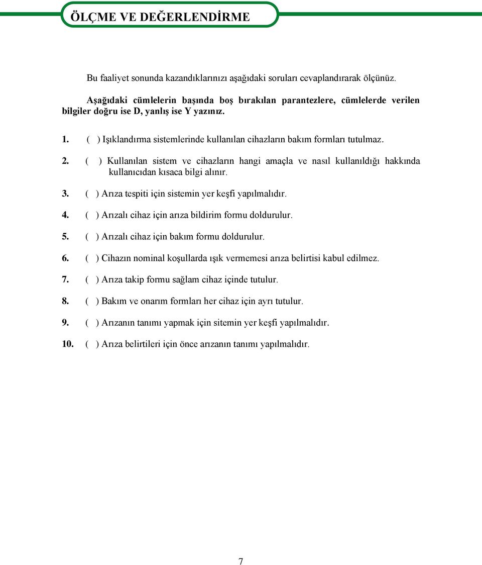 2. ( ) Kullanılan sistem ve cihazların hangi amaçla ve nasıl kullanıldığı hakkında kullanıcıdan kısaca bilgi alınır. 3. ( ) Arıza tespiti için sistemin yer keģfi yapılmalıdır. 4.