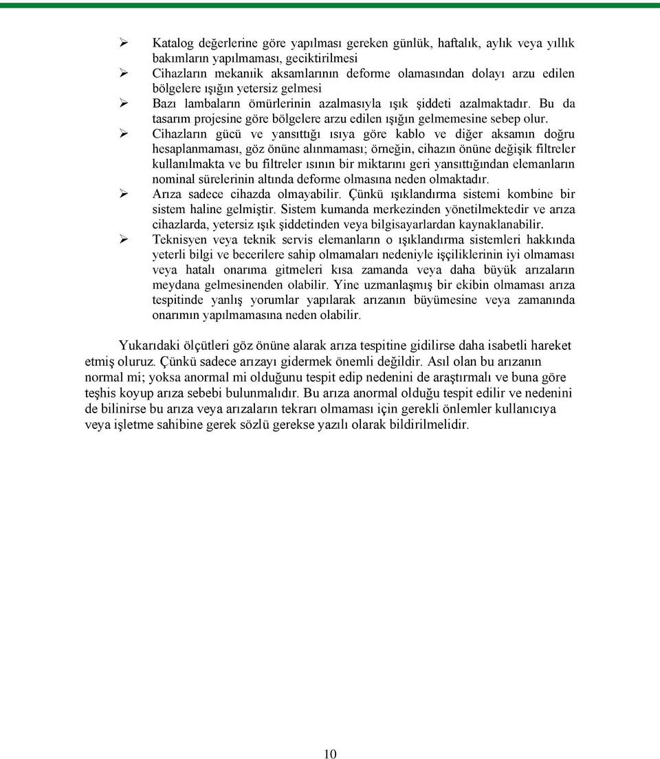 Cihazların gücü ve yansıttığı ısıya göre kablo ve diğer aksamın doğru hesaplanmaması, göz önüne alınmaması; örneğin, cihazın önüne değiģik filtreler kullanılmakta ve bu filtreler ısının bir miktarını