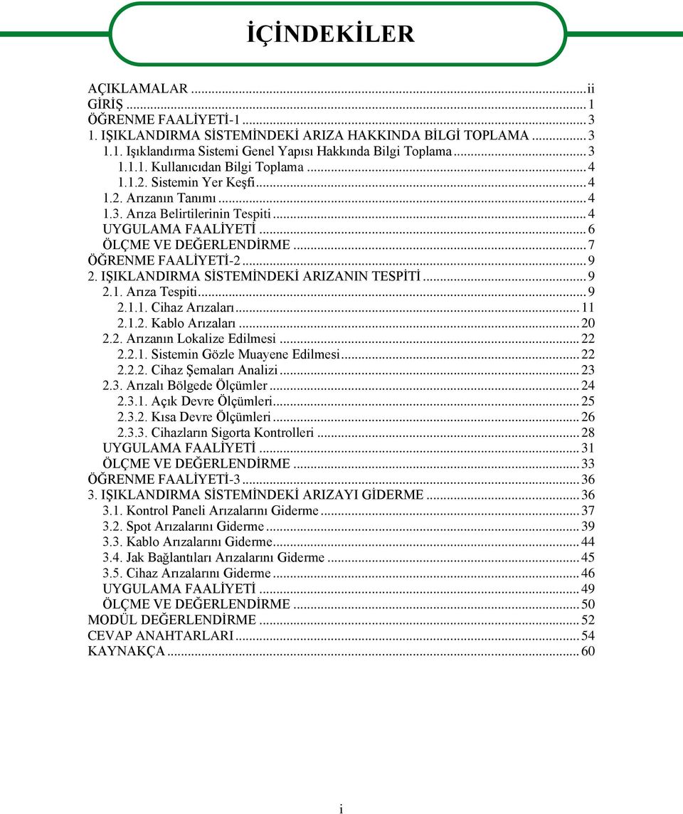 IġIKLANDIRMA SĠSTEMĠNDEKĠ ARIZANIN TESPĠTĠ... 9 2.1. Arıza Tespiti... 9 2.1.1. Cihaz Arızaları... 11 2.1.2. Kablo Arızaları... 20 2.2. Arızanın Lokalize Edilmesi... 22 2.2.1. Sistemin Gözle Muayene Edilmesi.