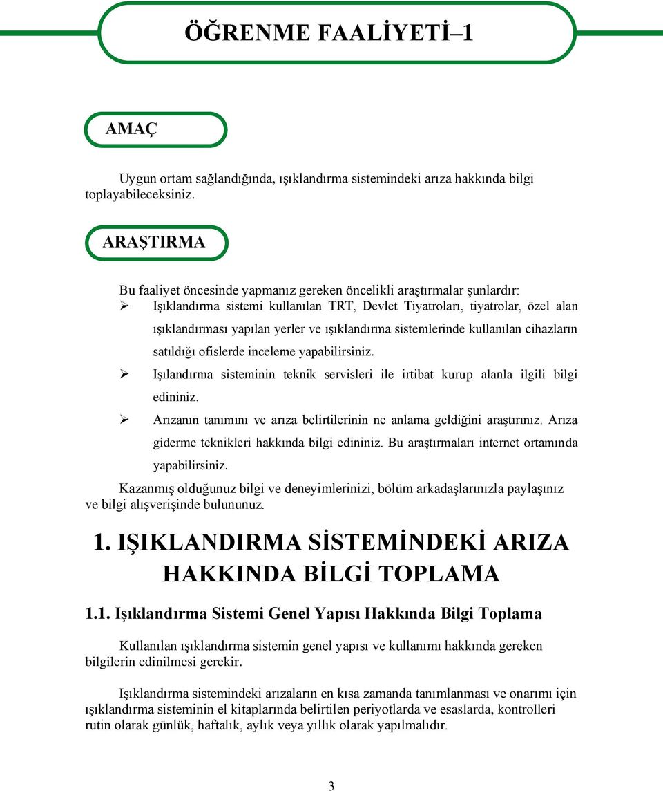 ıģıklandırma sistemlerinde kullanılan cihazların satıldığı ofislerde inceleme yapabilirsiniz. IĢılandırma sisteminin teknik servisleri ile irtibat kurup alanla ilgili bilgi edininiz.