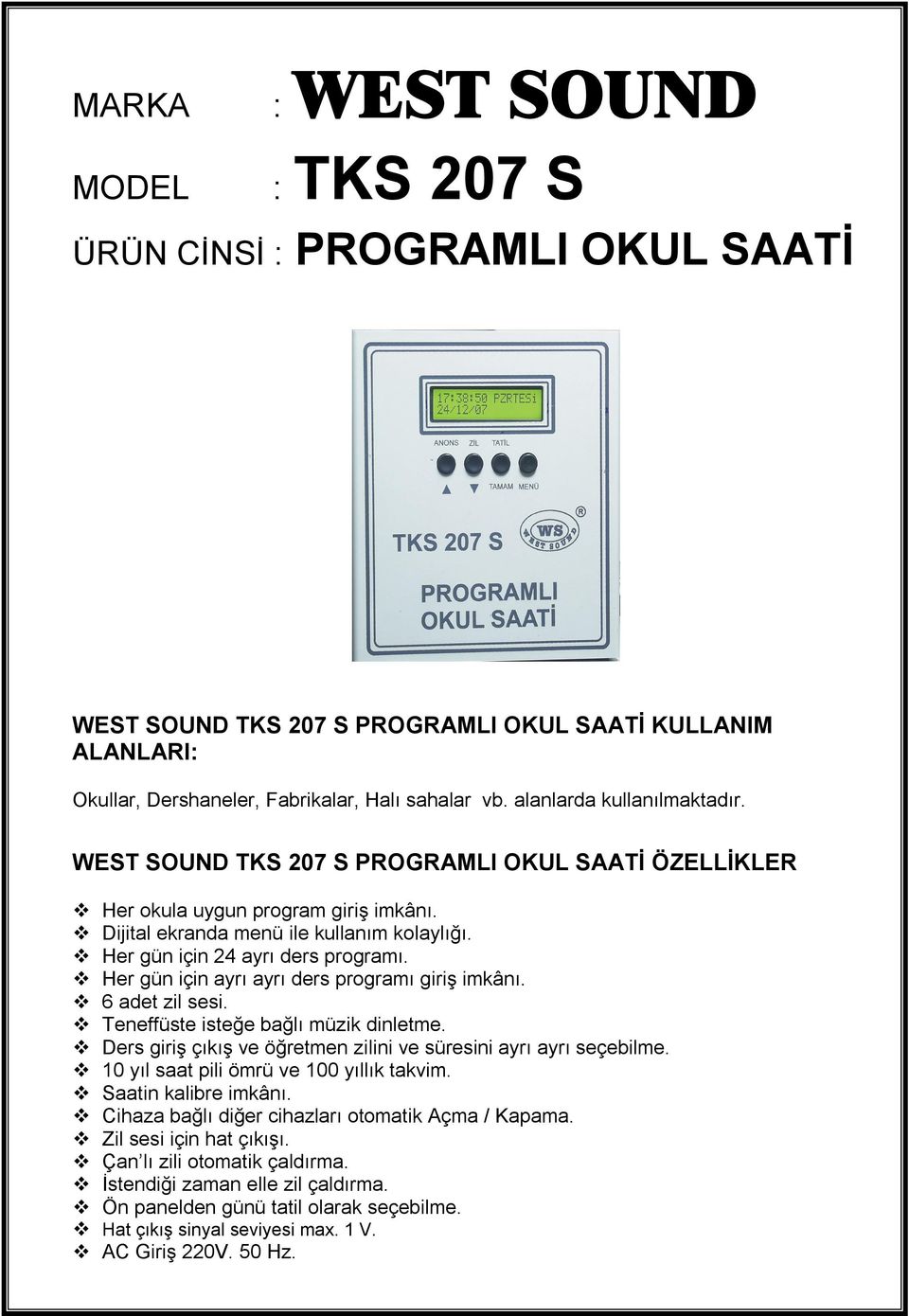 Her gün için ayrı ayrı ders programı giriş imkânı. 6 adet zil sesi. Teneffüste isteğe bağlı müzik dinletme. Ders giriş çıkış ve öğretmen zilini ve süresini ayrı ayrı seçebilme.