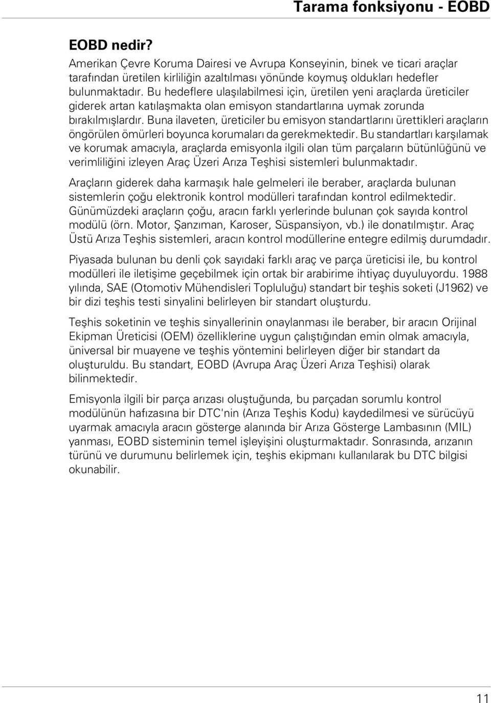 Bu hedeflere ulaşılabilmesi için, üretilen yeni araçlarda üreticiler giderek artan katılaşmakta olan emisyon standartlarına uymak zorunda bırakılmışlardır.