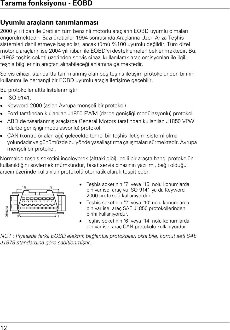 Tüm dizel motorlu araçların ise 2004 yılı itibarı ile EOBD'yi desteklemeleri beklenmektedir.