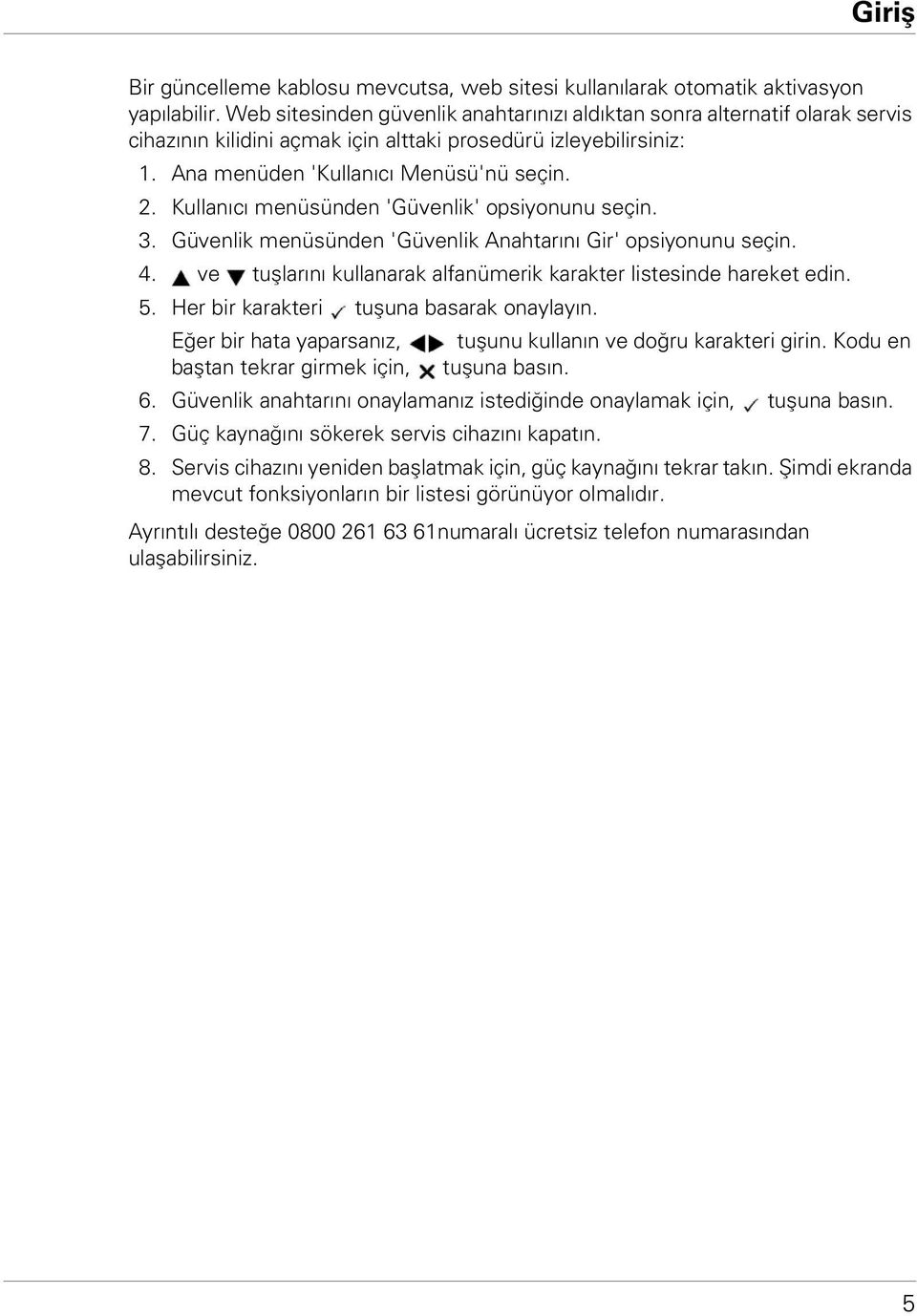 Kullanıcı menüsünden 'Güvenlik' opsiyonunu seçin. 3. Güvenlik menüsünden 'Güvenlik Anahtarını Gir' opsiyonunu seçin. 4. ve tuşlarını kullanarak alfanümerik karakter listesinde hareket edin. 5.