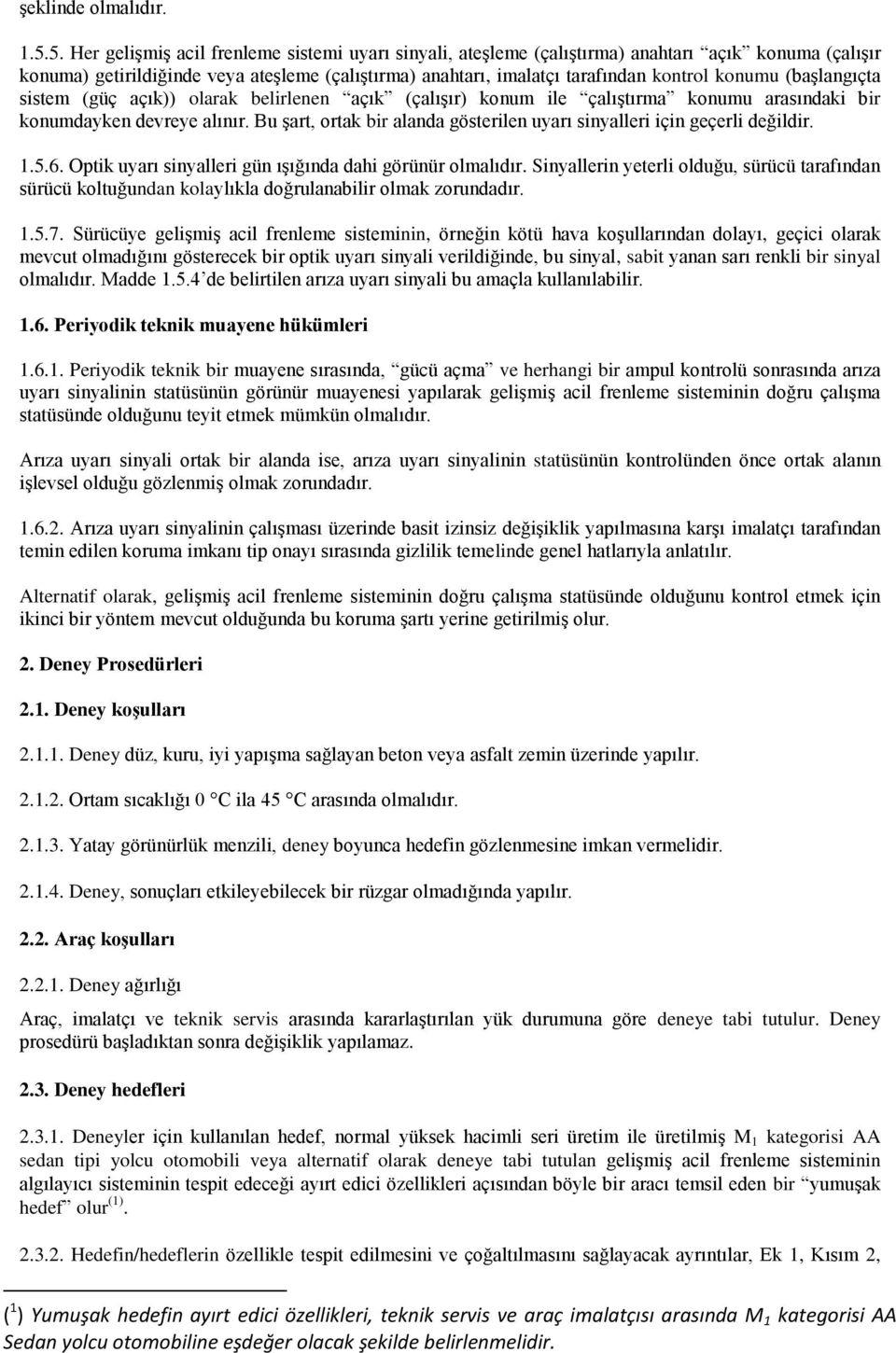 (başlangıçta sistem (güç açık)) olarak belirlenen açık (çalışır) konum ile çalıştırma konumu arasındaki bir konumdayken devreye alınır.