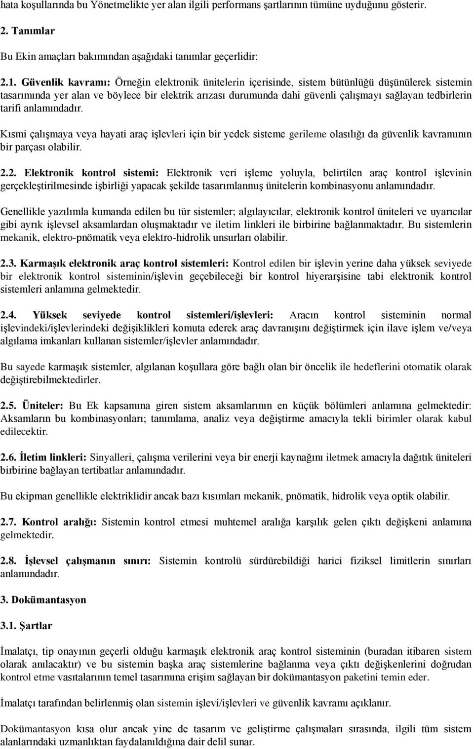 tedbirlerin tarifi anlamındadır. Kısmi çalışmaya veya hayati araç işlevleri için bir yedek sisteme gerileme olasılığı da güvenlik kavramının bir parçası olabilir. 2.