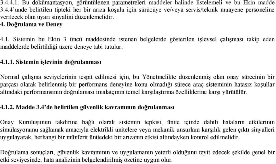 Sistemin bu Ekin 3 üncü maddesinde istenen belgelerde gösterilen işlevsel çalışması takip eden maddelerde belirtildiği üzere deneye tabi tutulur. 4.1.