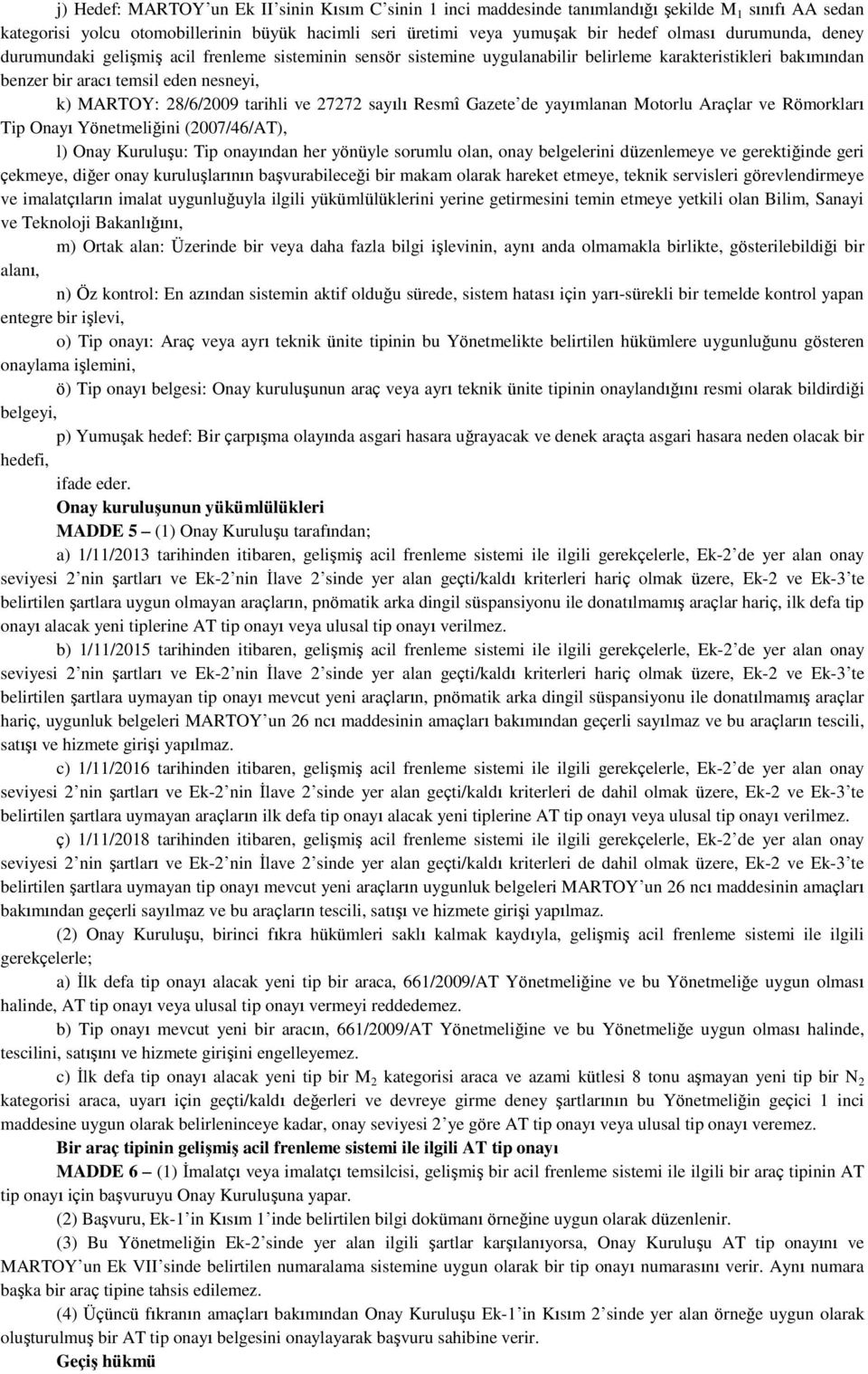 ve 27272 sayılı Resmî Gazete de yayımlanan Motorlu Araçlar ve Römorkları Tip Onayı Yönetmeliğini (2007/46/AT), l) Onay Kuruluşu: Tip onayından her yönüyle sorumlu olan, onay belgelerini düzenlemeye