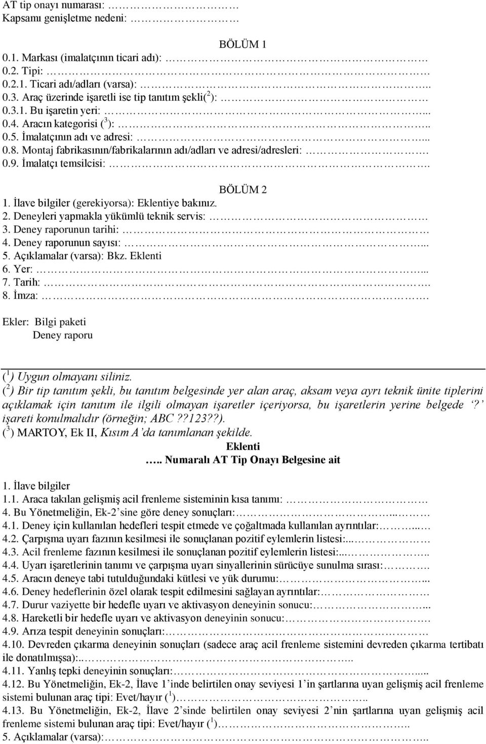 Montaj fabrikasının/fabrikalarının adı/adları ve adresi/adresleri:. 0.9. İmalatçı temsilcisi:. BÖLÜM 2 1. İlave bilgiler (gerekiyorsa): Eklentiye bakınız. 2. Deneyleri yapmakla yükümlü teknik servis: 3.