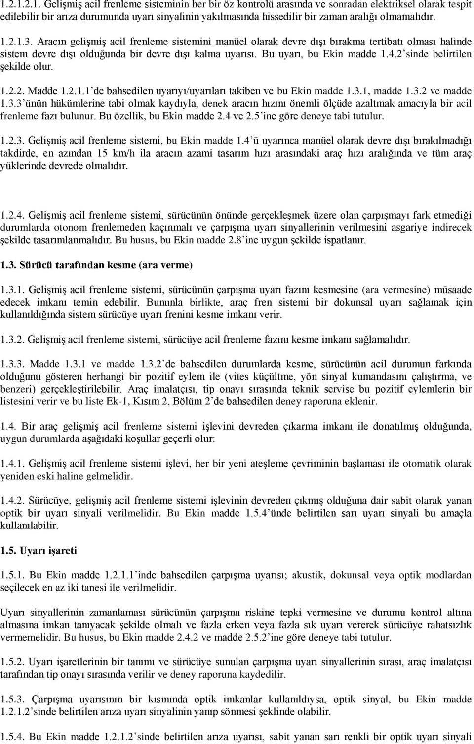 Bu uyarı, bu Ekin madde 1.4.2 sinde belirtilen şekilde olur. 1.2.2. Madde 1.2.1.1 de bahsedilen uyarıyı/uyarıları takiben ve bu Ekin madde 1.3.