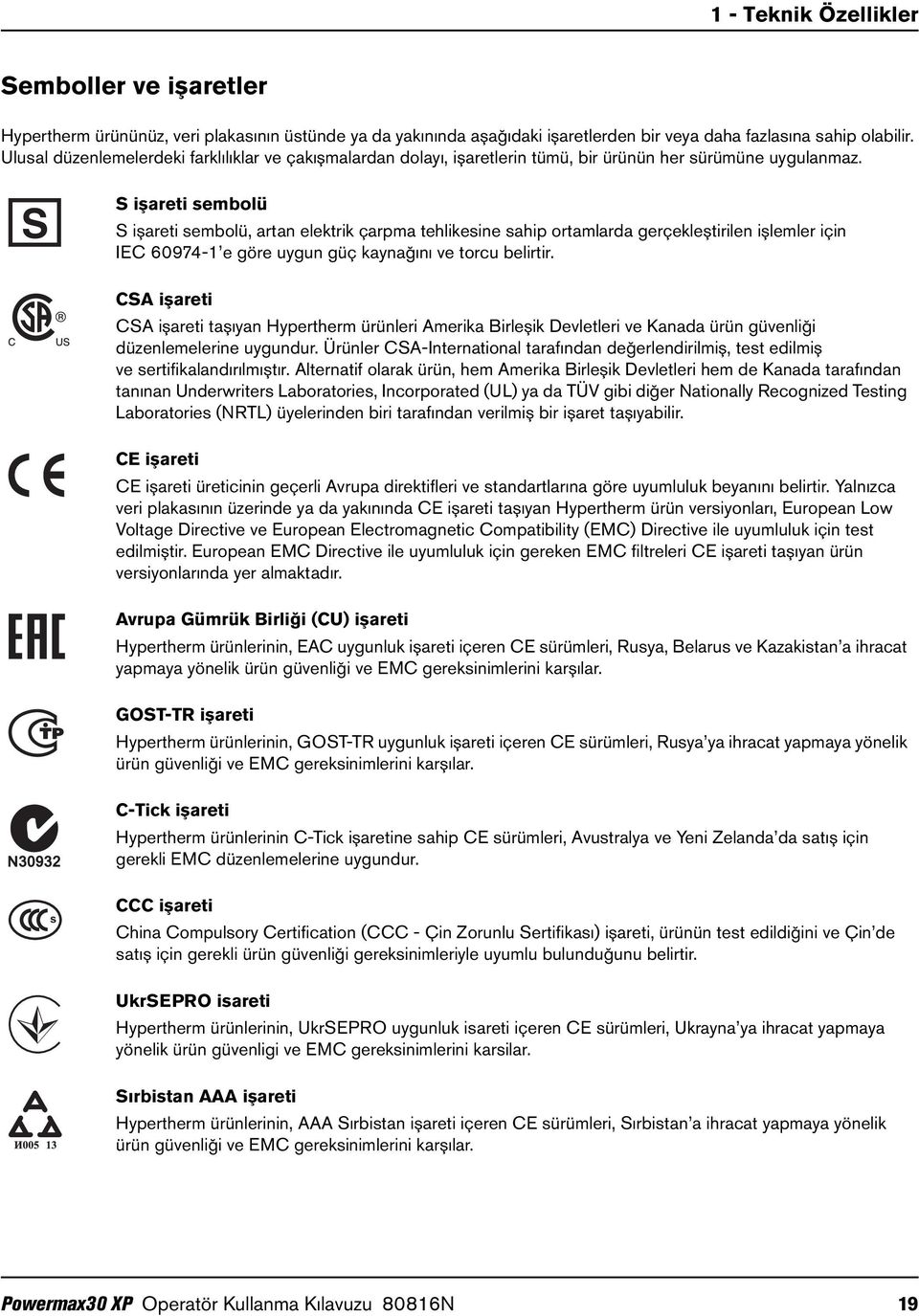 S işareti sembolü S işareti sembolü, artan elektrik çarpma tehlikesine sahip ortamlarda gerçekleştirilen işlemler için IEC 60974-1 e göre uygun güç kaynağını ve torcu belirtir.