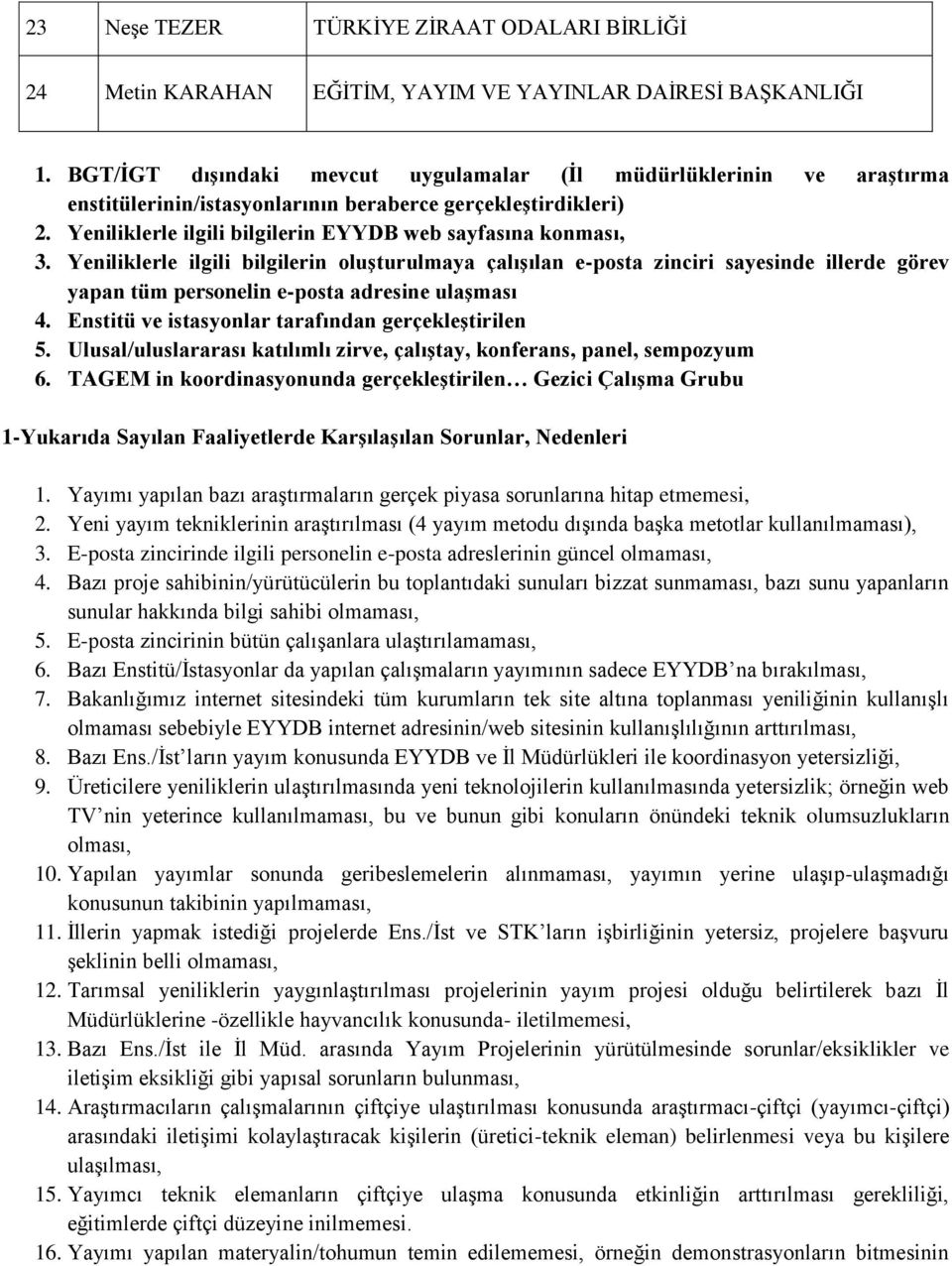 Yeniliklerle ilgili bilgilerin oluşturulmaya çalışılan e-posta zinciri sayesinde illerde görev yapan tüm personelin e-posta adresine ulaşması 4. Enstitü ve istasyonlar tarafından gerçekleştirilen 5.