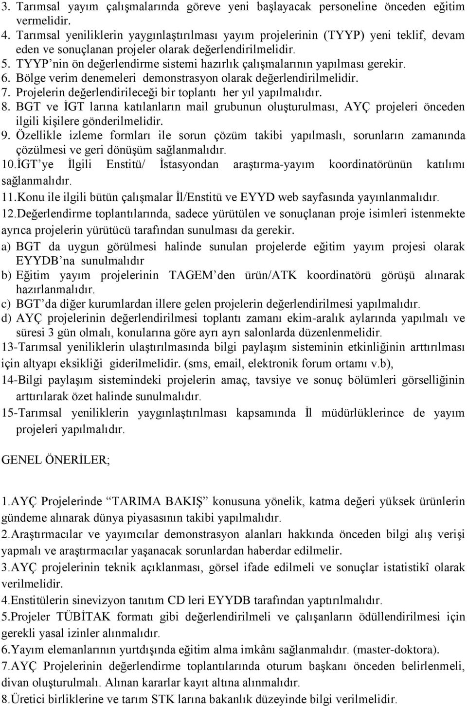 TYYP nin ön değerlendirme sistemi hazırlık çalışmalarının yapılması gerekir. 6. Bölge verim denemeleri demonstrasyon olarak değerlendirilmelidir. 7.