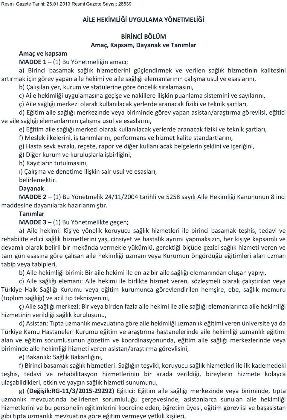 hizmetlerini güçlendirmek ve verilen sağlık hizmetinin kalitesini artırmak için görev yapan aile hekimi ve aile sağlığı elemanlarının çalışma usul ve esaslarını, b) Çalışılan yer, kurum ve