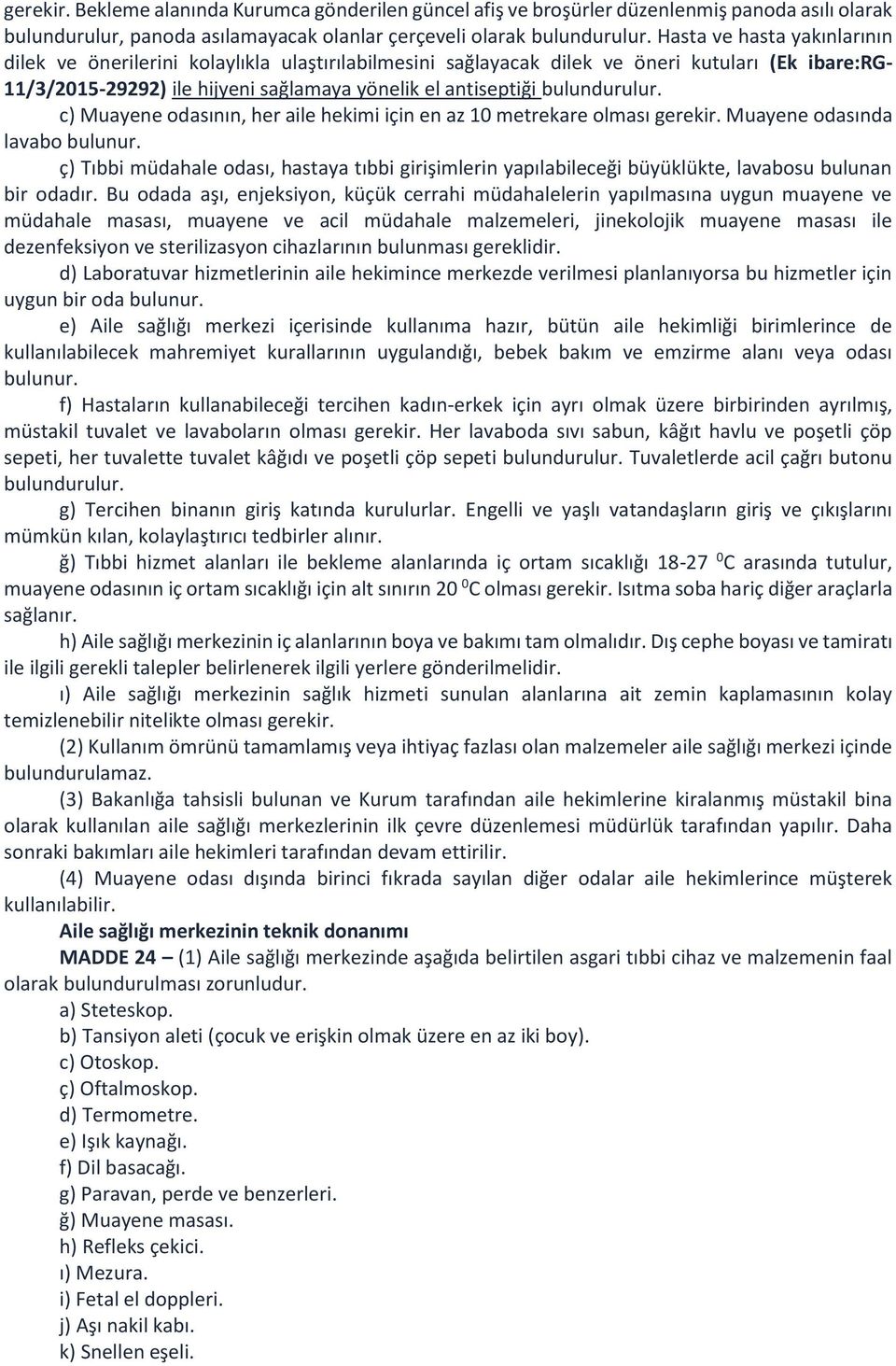 bulundurulur. c) Muayene odasının, her aile hekimi için en az 10 metrekare olması gerekir. Muayene odasında lavabo bulunur.