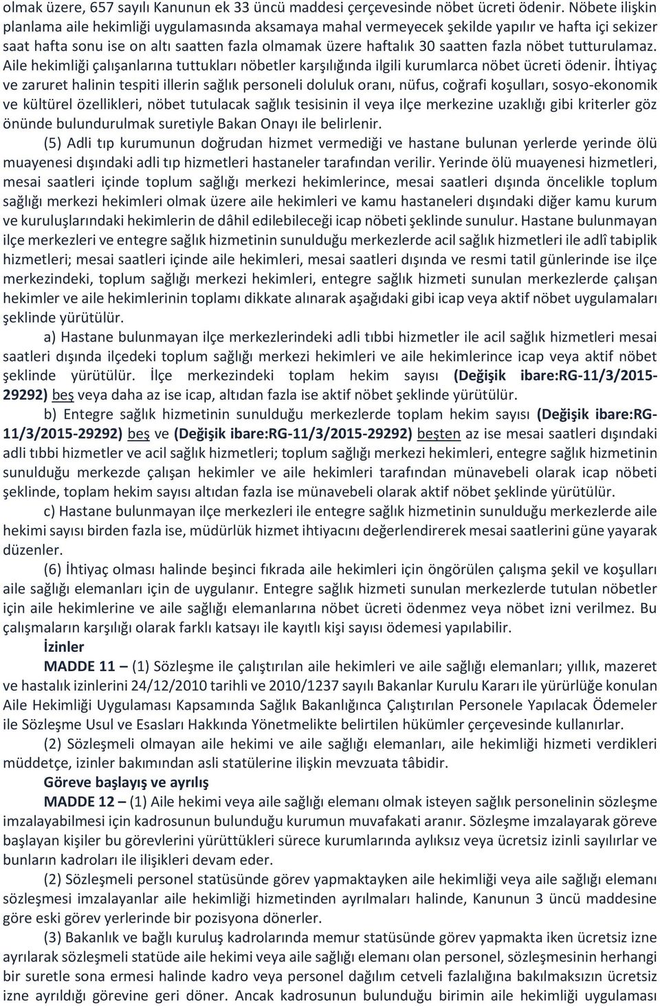 nöbet tutturulamaz. Aile hekimliği çalışanlarına tuttukları nöbetler karşılığında ilgili kurumlarca nöbet ücreti ödenir.