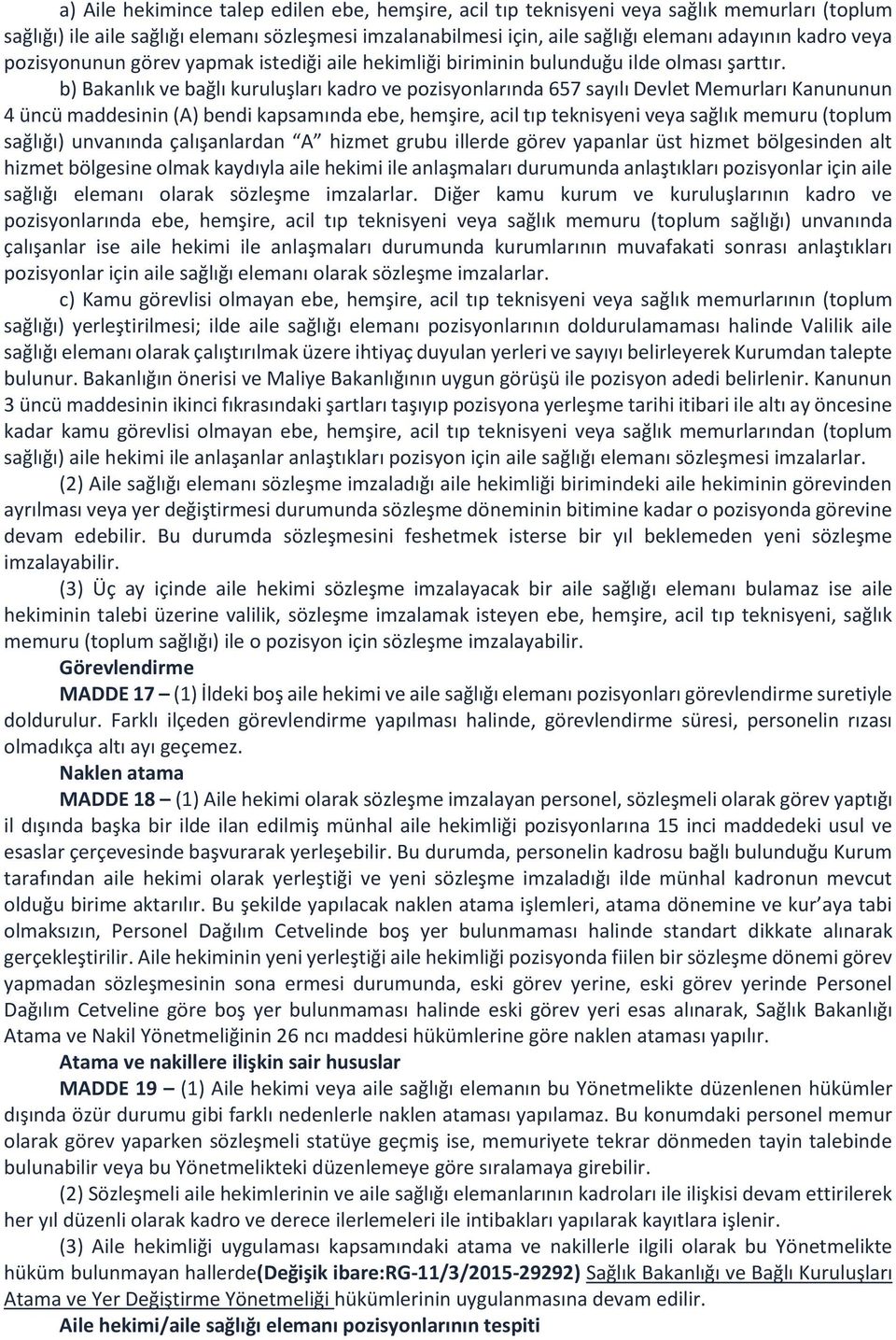 b) Bakanlık ve bağlı kuruluşları kadro ve pozisyonlarında 657 sayılı Devlet Memurları Kanununun 4 üncü maddesinin (A) bendi kapsamında ebe, hemşire, acil tıp teknisyeni veya sağlık memuru (toplum