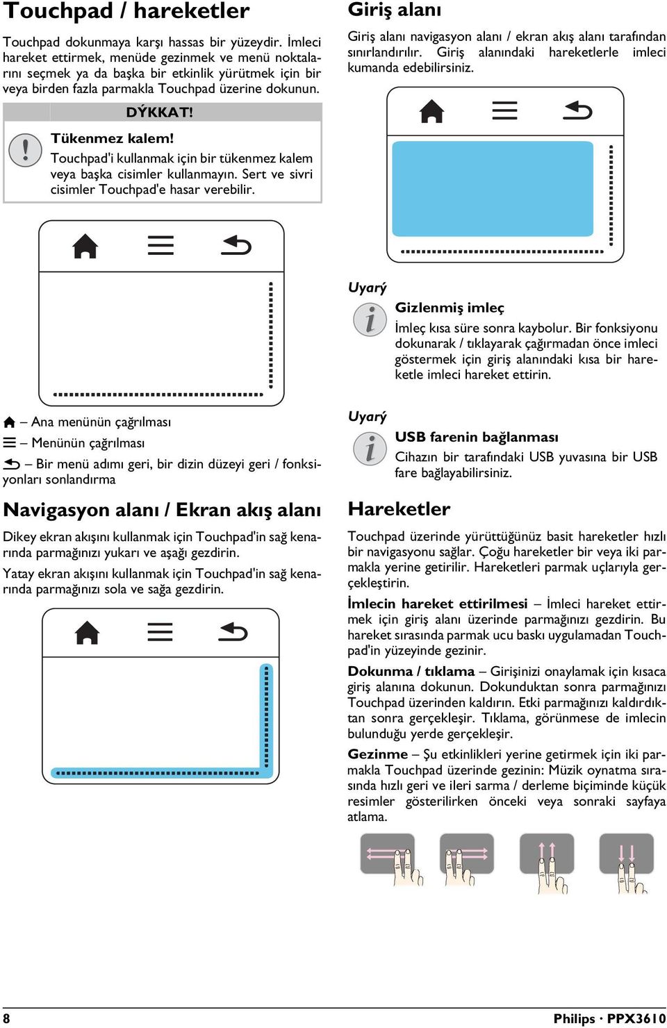 Touchpad'i kullanmak için bir tükenmez kalem veya başka cisimler kullanmayın. Sert ve sivri cisimler Touchpad'e hasar verebilir.