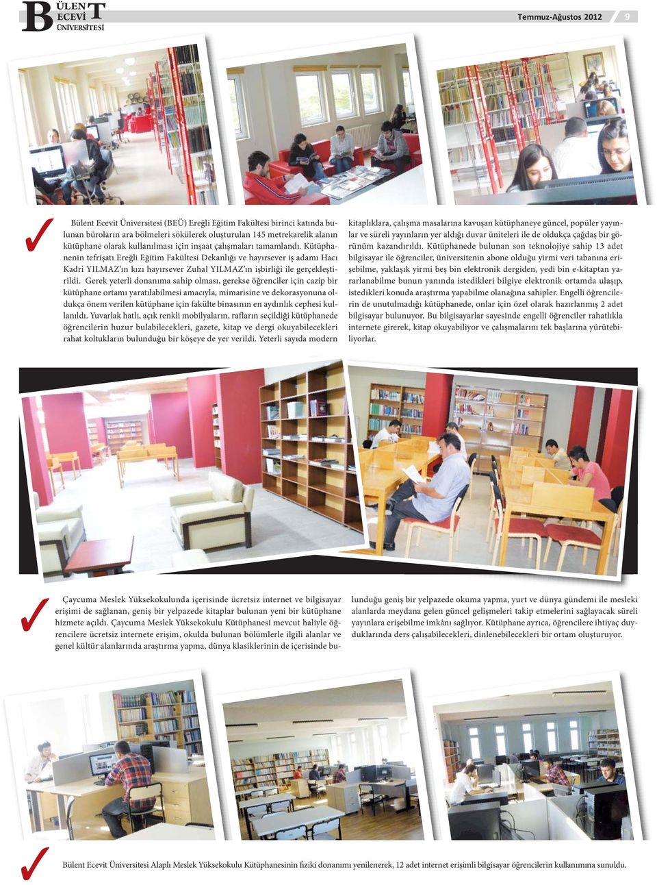 Kütüphanenin tefrişatı Ereğli Eğitim Fakültesi Dekanlığı ve hayırsever iş adamı Hacı Kadri YILMAZ ın kızı hayırsever Zuhal YILMAZ ın işbirliği ile gerçekleştirildi.