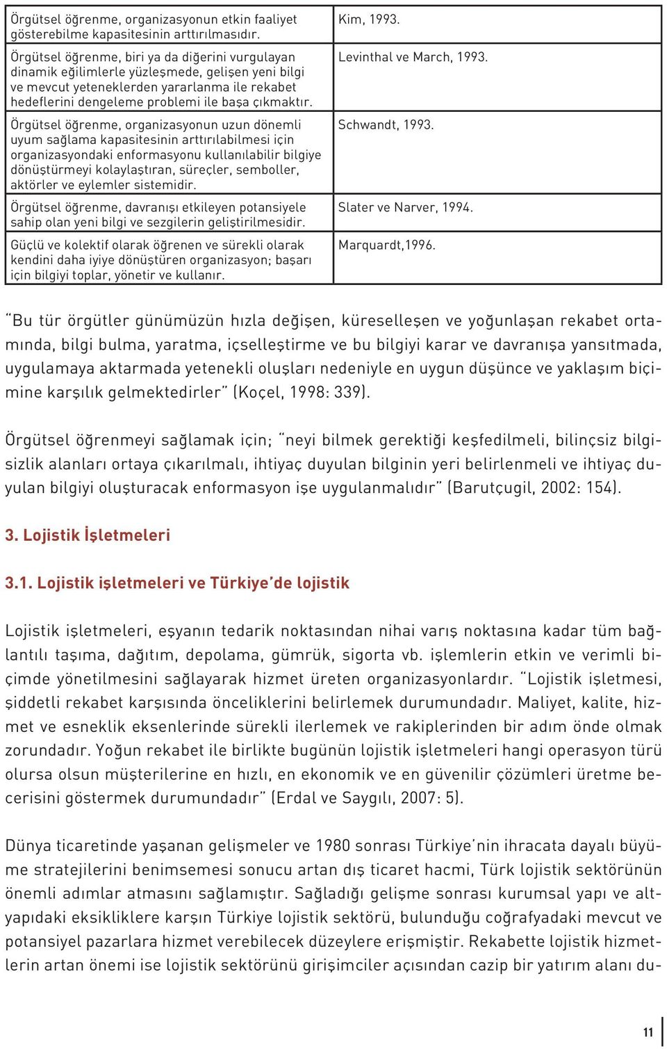 Örgütsel öğrenme, organizasyonun uzun dönemli uyum sağlama kapasitesinin arttırılabilmesi için organizasyondaki enformasyonu kullanılabilir bilgiye dönüştürmeyi kolaylaştıran, süreçler, semboller,