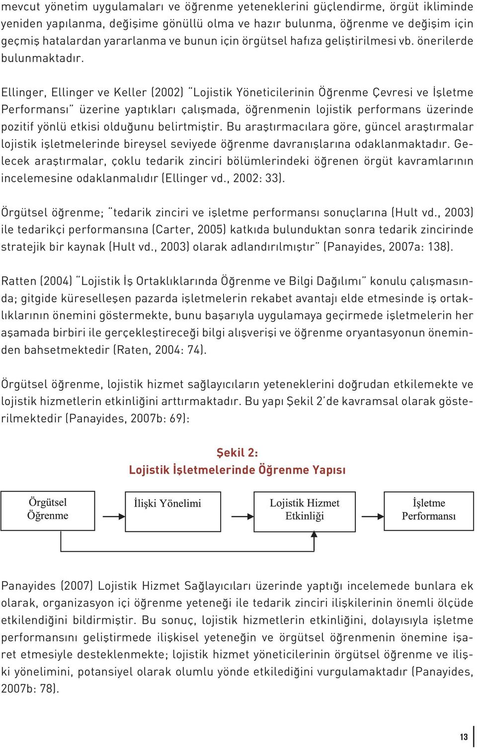 Ellinger, Ellinger ve Keller (2002) Lojistik Yöneticilerinin Öğrenme Çevresi ve İşletme Performansı üzerine yaptıkları çalışmada, öğrenmenin lojistik performans üzerinde pozitif yönlü etkisi olduğunu