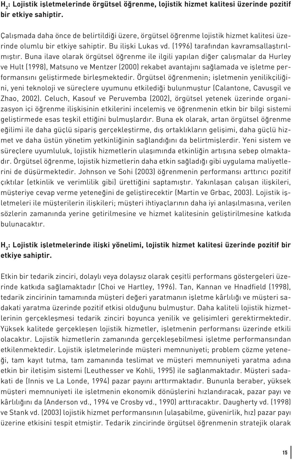 Buna ilave olarak örgütsel öğrenme ile ilgili yapılan diğer çalışmalar da Hurley ve Hult (1998), Matsuno ve Mentzer (2000) rekabet avantajını sağlamada ve işletme performansını geliştirmede