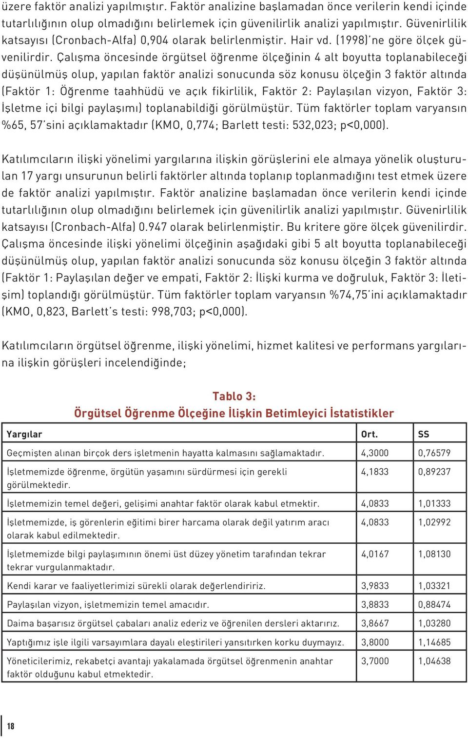 Çalışma öncesinde örgütsel öğrenme ölçeğinin 4 alt boyutta toplanabileceği düşünülmüş olup, yapılan faktör analizi sonucunda söz konusu ölçeğin 3 faktör altında (Faktör 1: Öğrenme taahhüdü ve açık