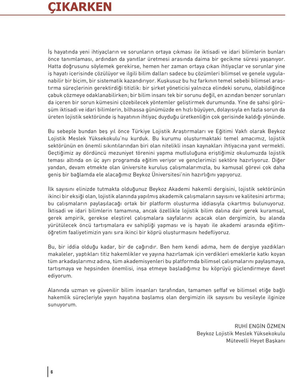 Hatta doğrusunu söylemek gerekirse, hemen her zaman ortaya çıkan ihtiyaçlar ve sorunlar yine iş hayatı içerisinde çözülüyor ve ilgili bilim dalları sadece bu çözümleri bilimsel ve genele